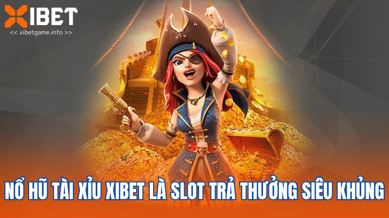 Nổ hũ Tài xỉu XIBET là slot trả thưởng siêu khủng