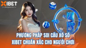 Phương Pháp Soi Cầu Xổ Số XIBET Chuẩn Xác Cho Người Chơi